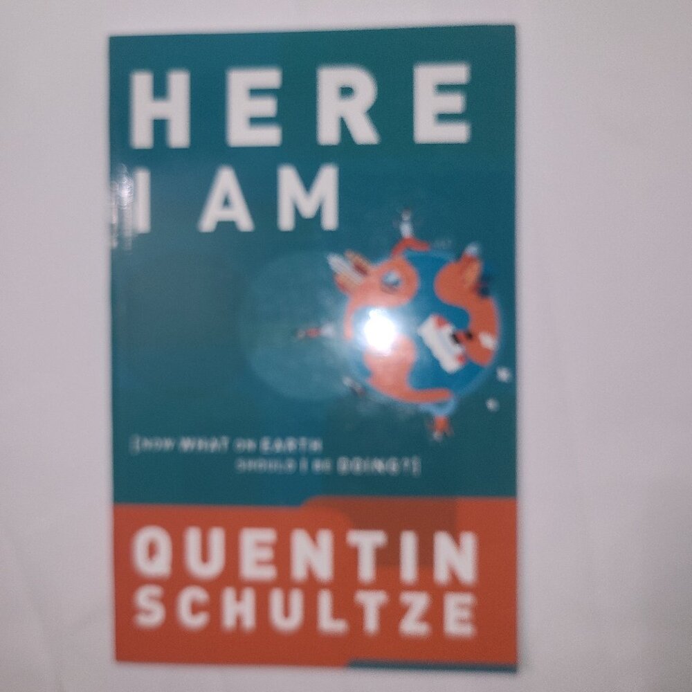 Here I Am: Now What on Earth Should I Be Doing? by Quentin J. Schultze